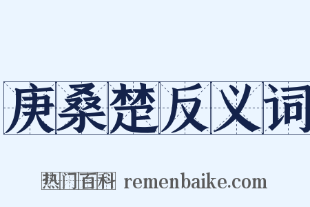 庚桑楚反义词是什么意思的图片